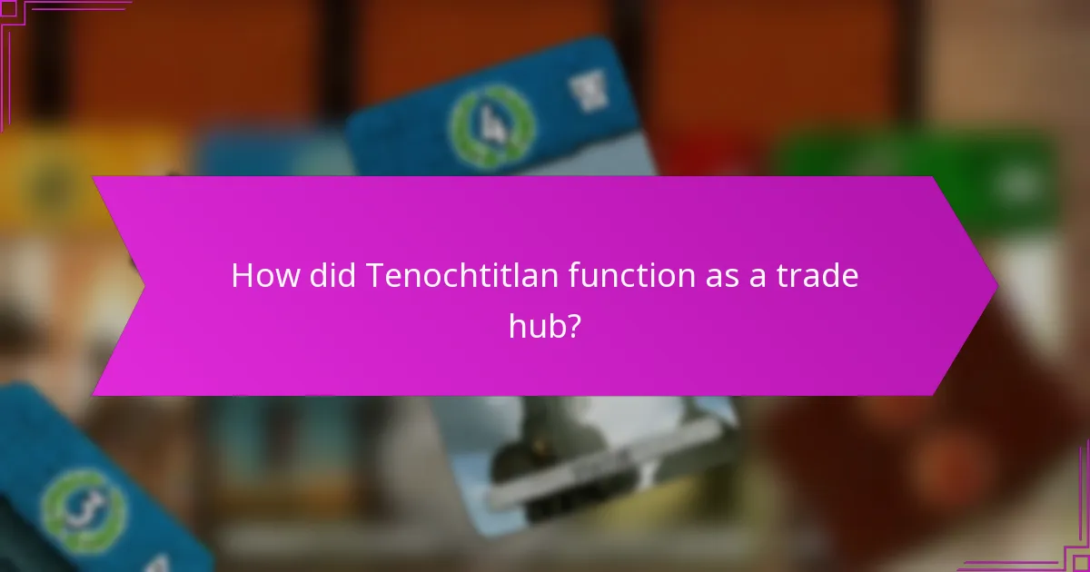 How did Tenochtitlan function as a trade hub?