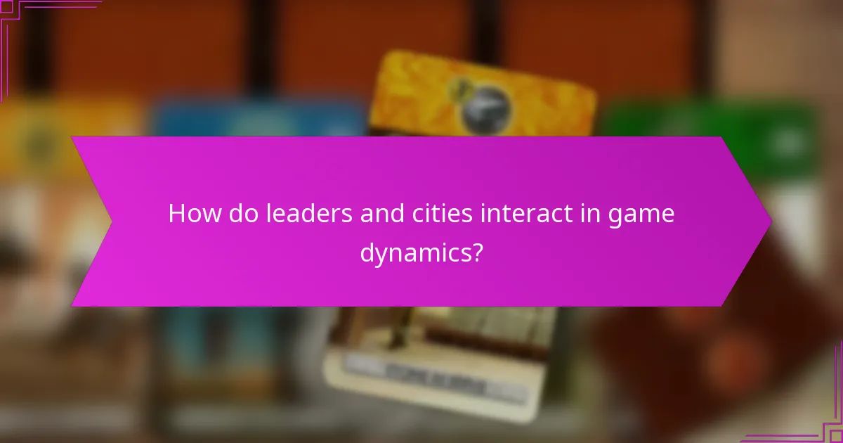 How do leaders and cities interact in game dynamics?