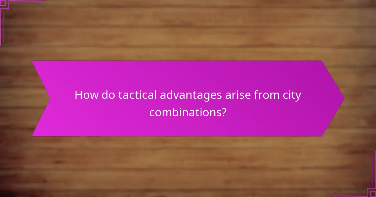 How do tactical advantages arise from city combinations?