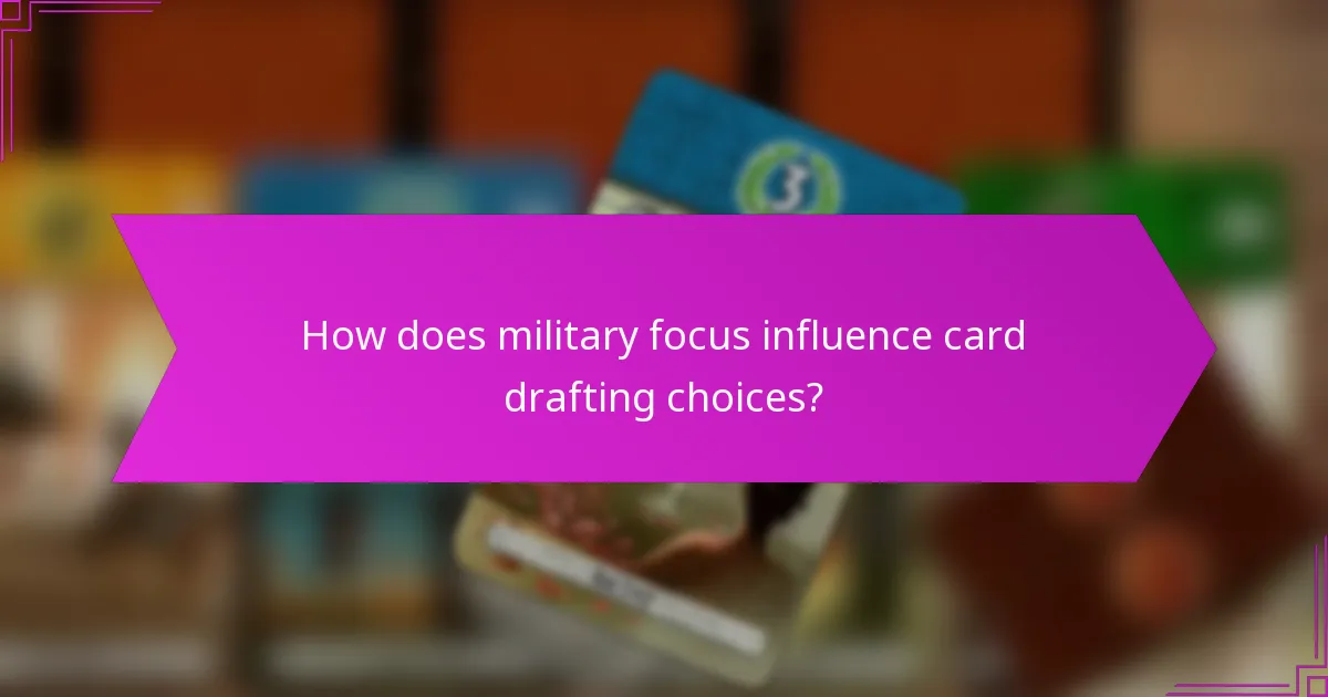 How does military focus influence card drafting choices?