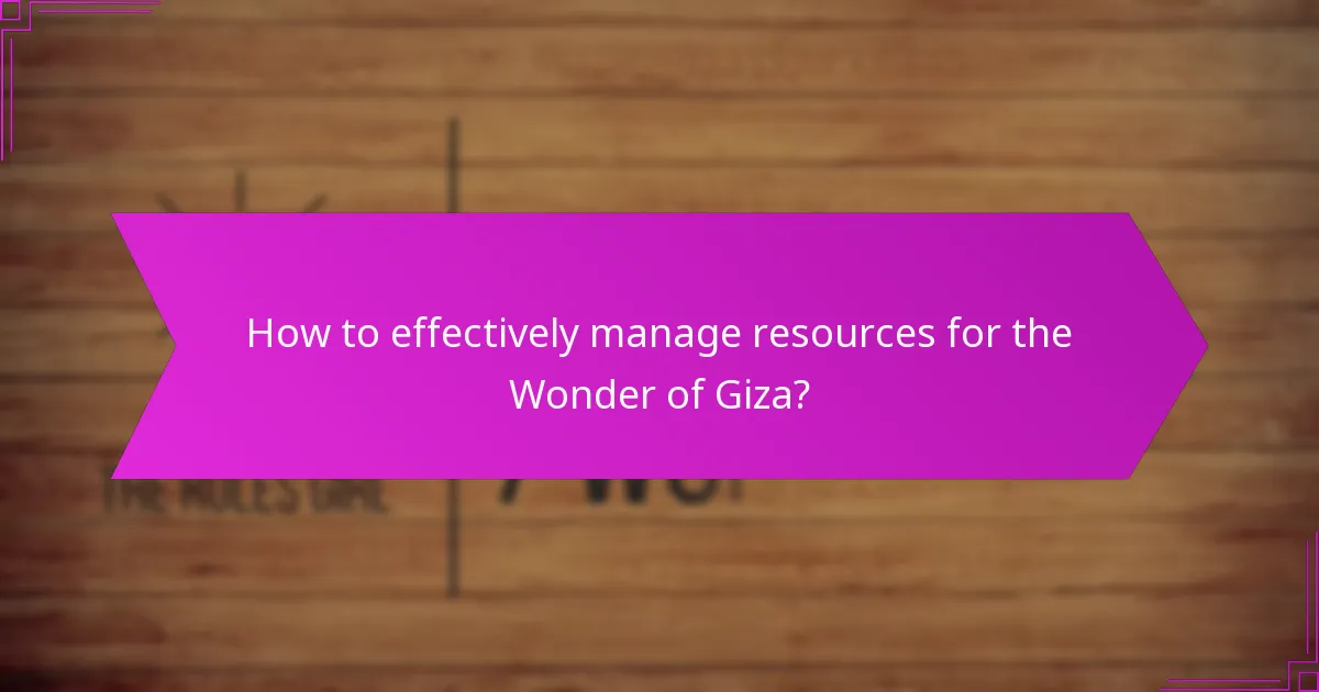 How to effectively manage resources for the Wonder of Giza?
