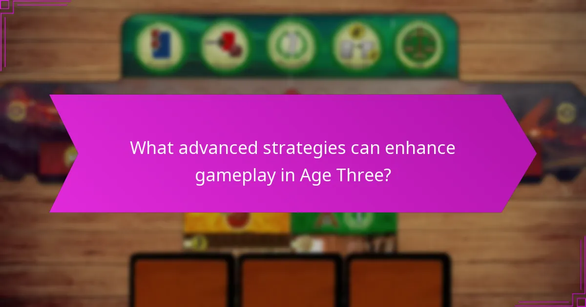 What advanced strategies can enhance gameplay in Age Three?