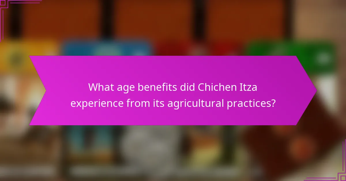 What age benefits did Chichen Itza experience from its agricultural practices?