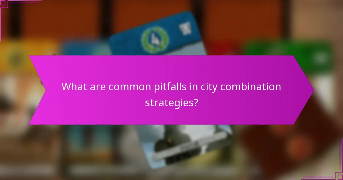 What are common pitfalls in city combination strategies?