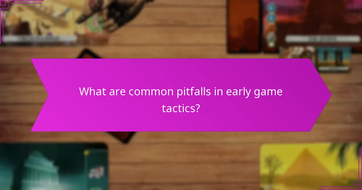 What are common pitfalls in early game tactics?