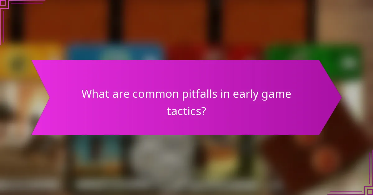What are common pitfalls in early game tactics?