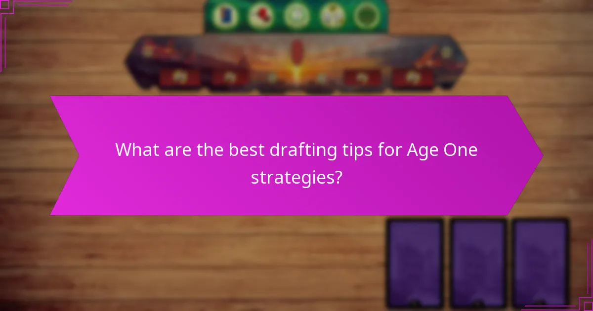 What are the best drafting tips for Age One strategies?