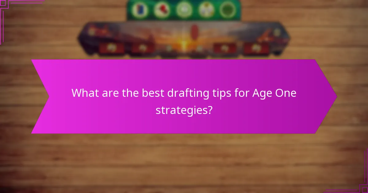 What are the best drafting tips for Age One strategies?