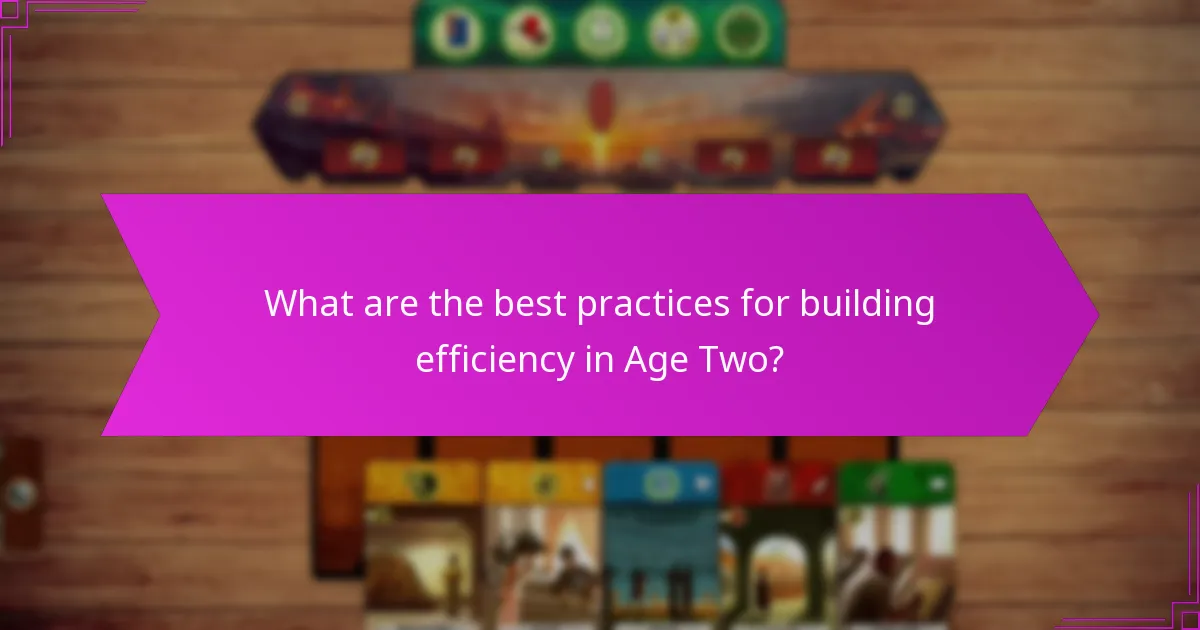 What are the best practices for building efficiency in Age Two?