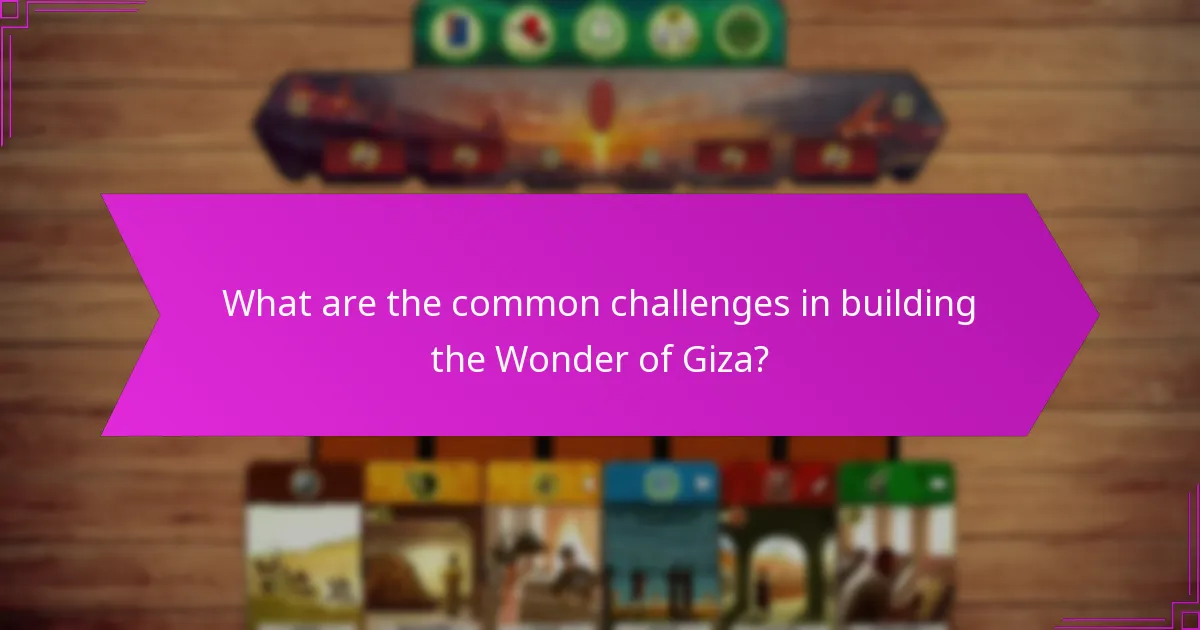 What are the common challenges in building the Wonder of Giza?