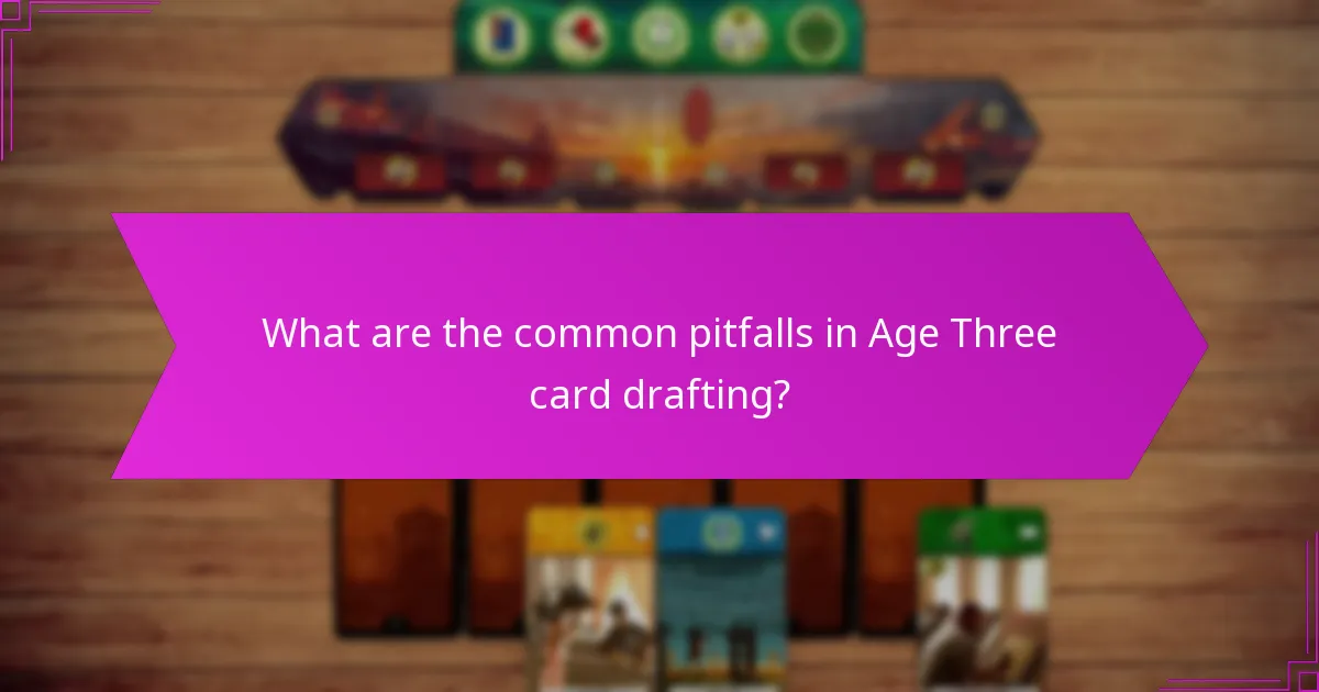 What are the common pitfalls in Age Three card drafting?