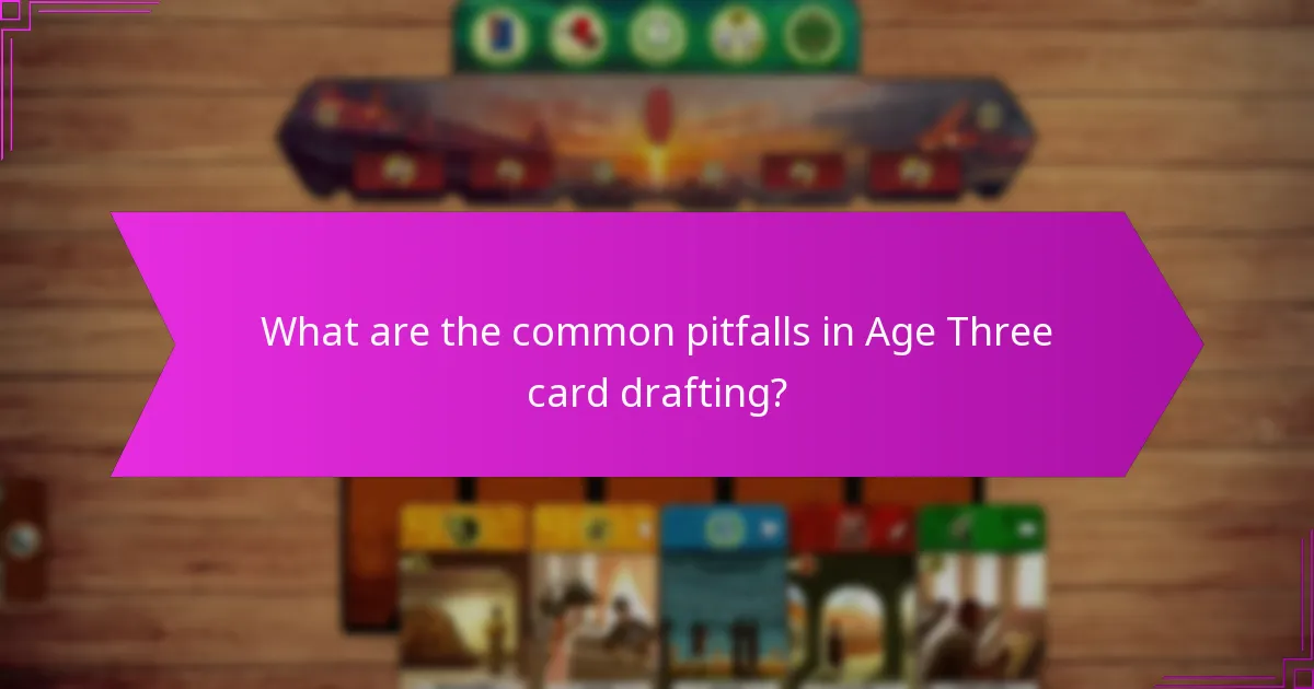 What are the common pitfalls in Age Three card drafting?