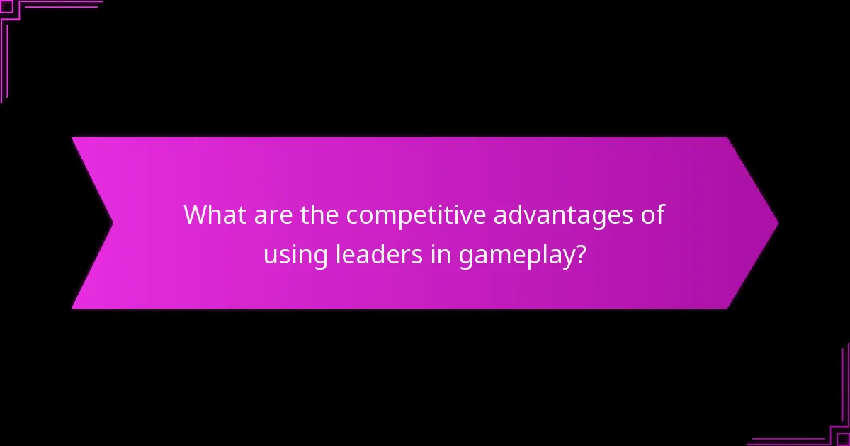 What are the competitive advantages of using leaders in gameplay?
