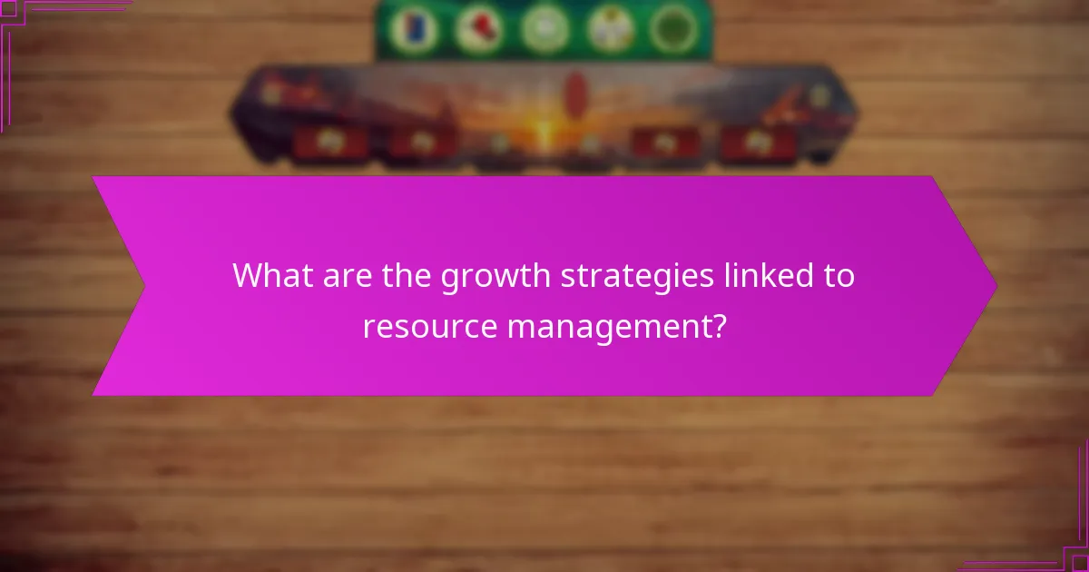 What are the growth strategies linked to resource management?