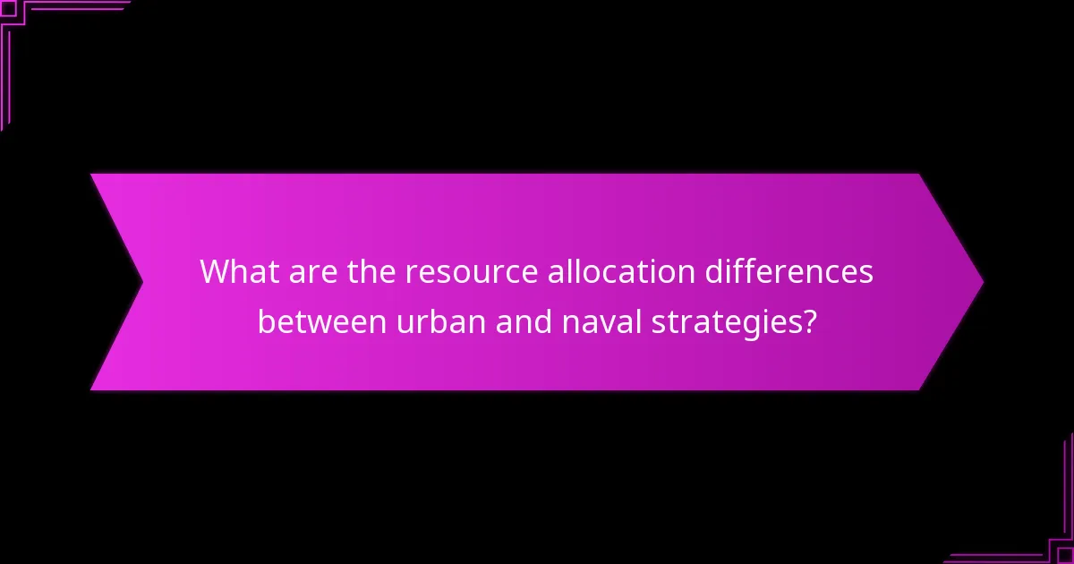 What are the resource allocation differences between urban and naval strategies?