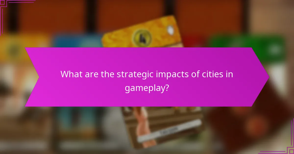 What are the strategic impacts of cities in gameplay?