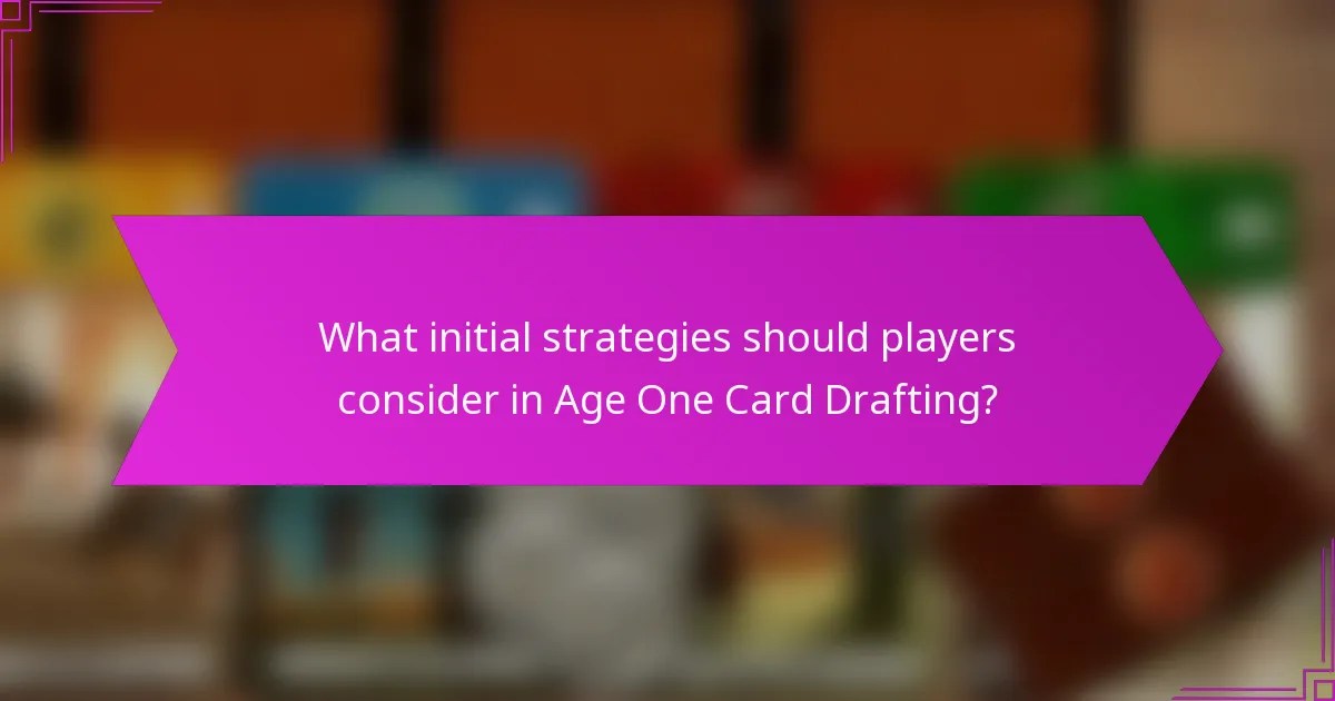 What initial strategies should players consider in Age One Card Drafting?