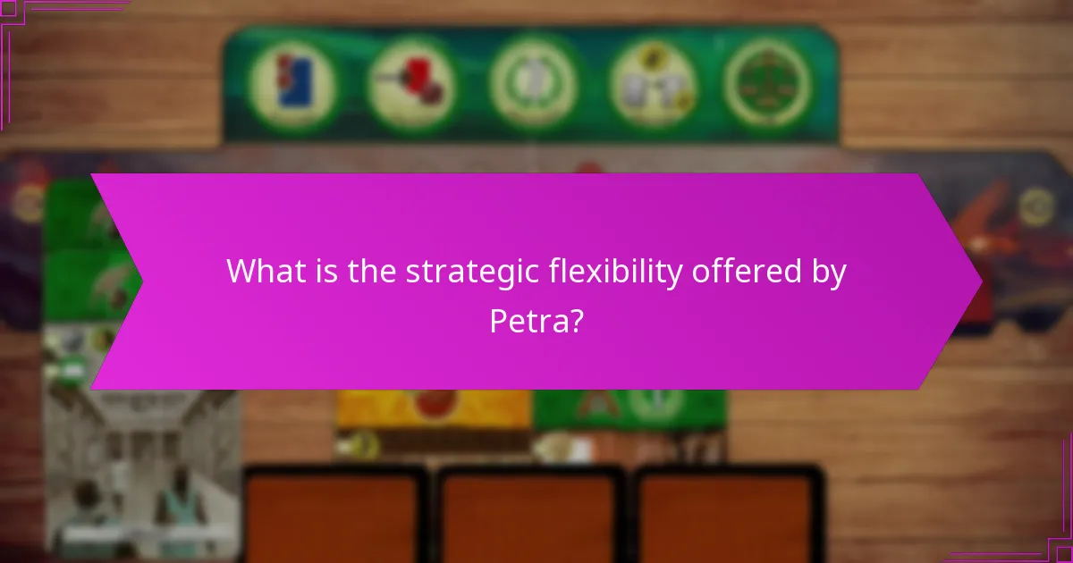 What is the strategic flexibility offered by Petra?