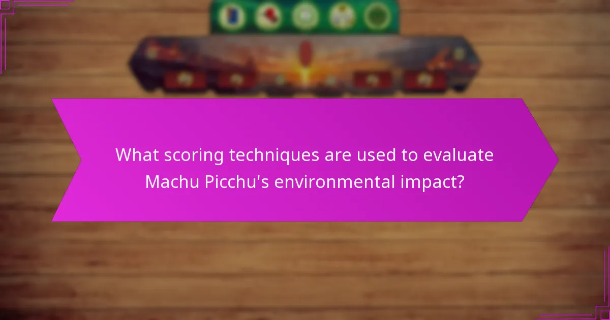 What scoring techniques are used to evaluate Machu Picchu’s environmental impact?
