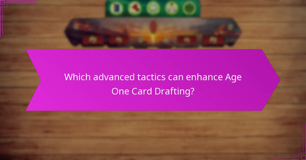 Which advanced tactics can enhance Age One Card Drafting?