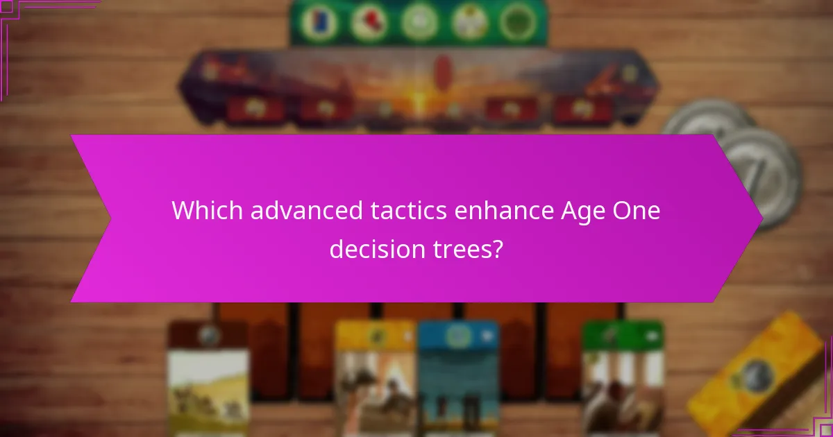 Which advanced tactics enhance Age One decision trees?