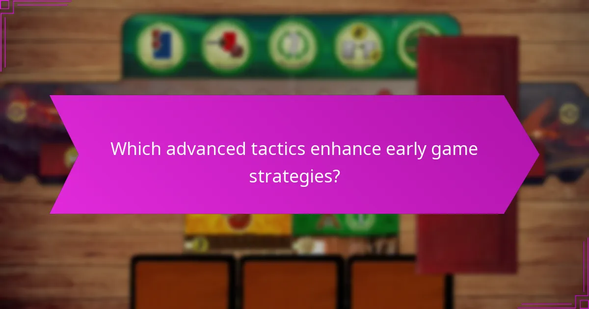Which advanced tactics enhance early game strategies?