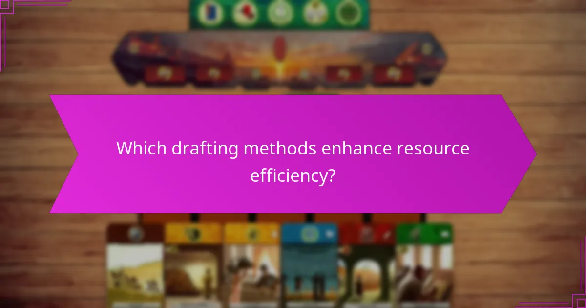 Which drafting methods enhance resource efficiency?