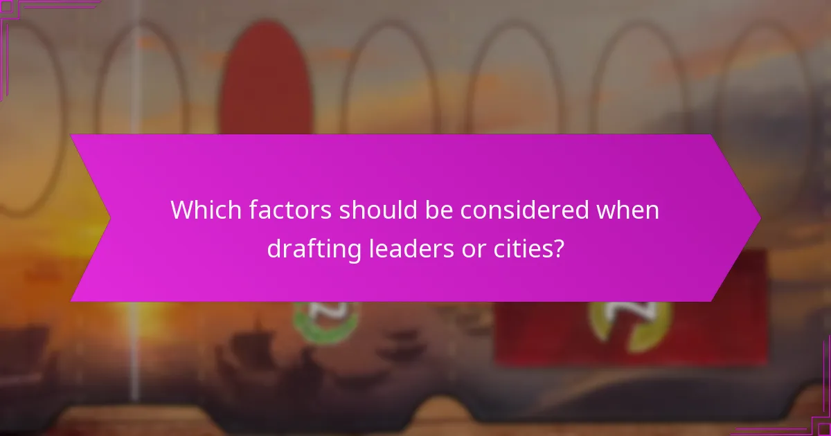 Which factors should be considered when drafting leaders or cities?