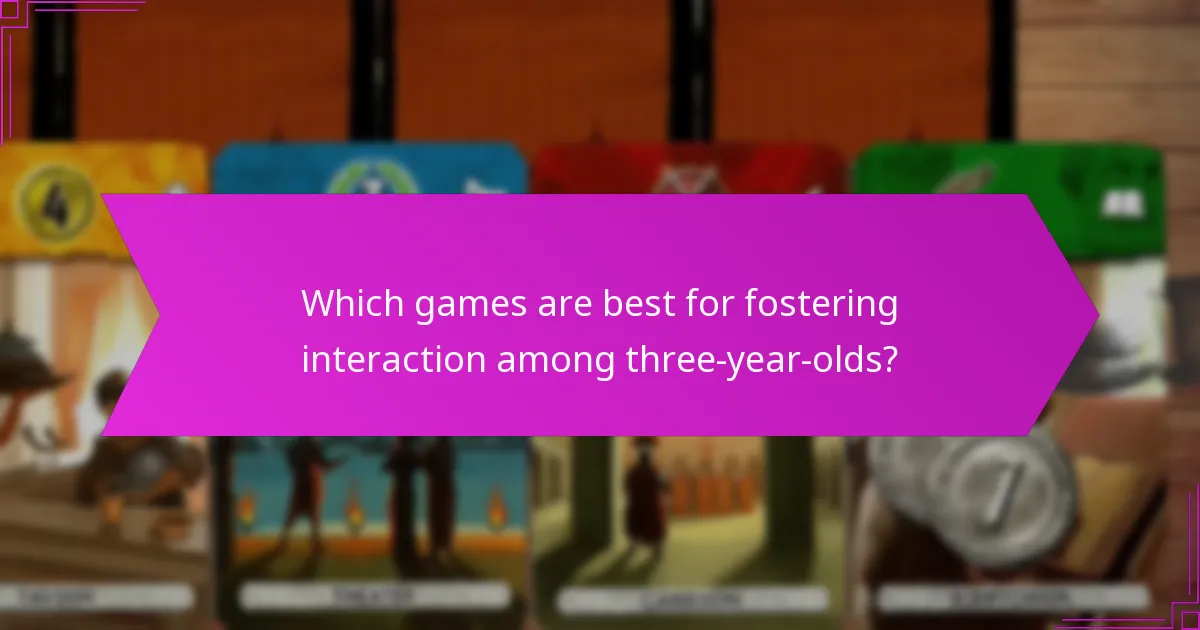 Which games are best for fostering interaction among three-year-olds?